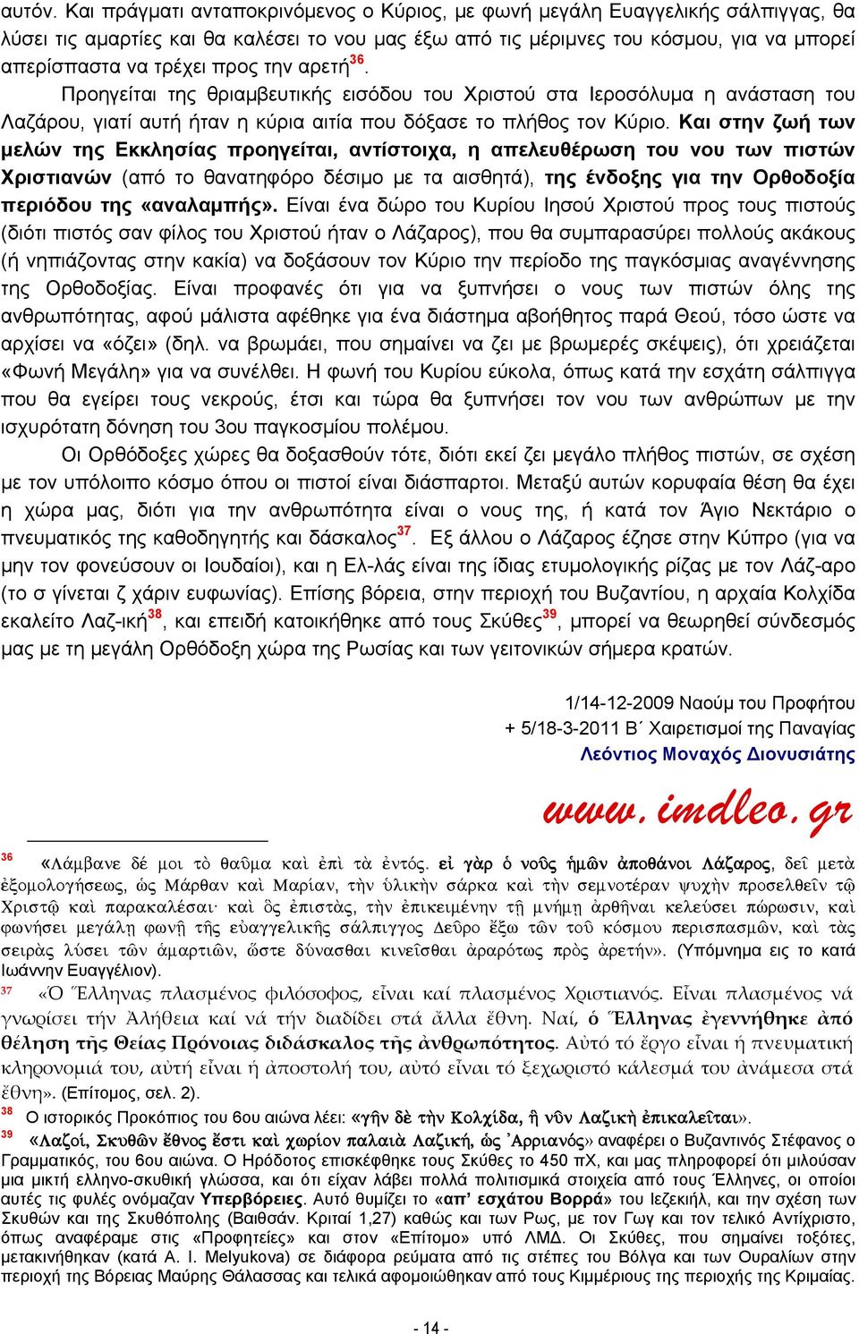 την αρετή 36. Προηγείται της θριαμβευτικής εισόδου του Χριστού στα Ιεροσόλυμα η ανάσταση του Λαζάρου, γιατί αυτή ήταν η κύρια αιτία που δόξασε το πλήθος τον Κύριο.