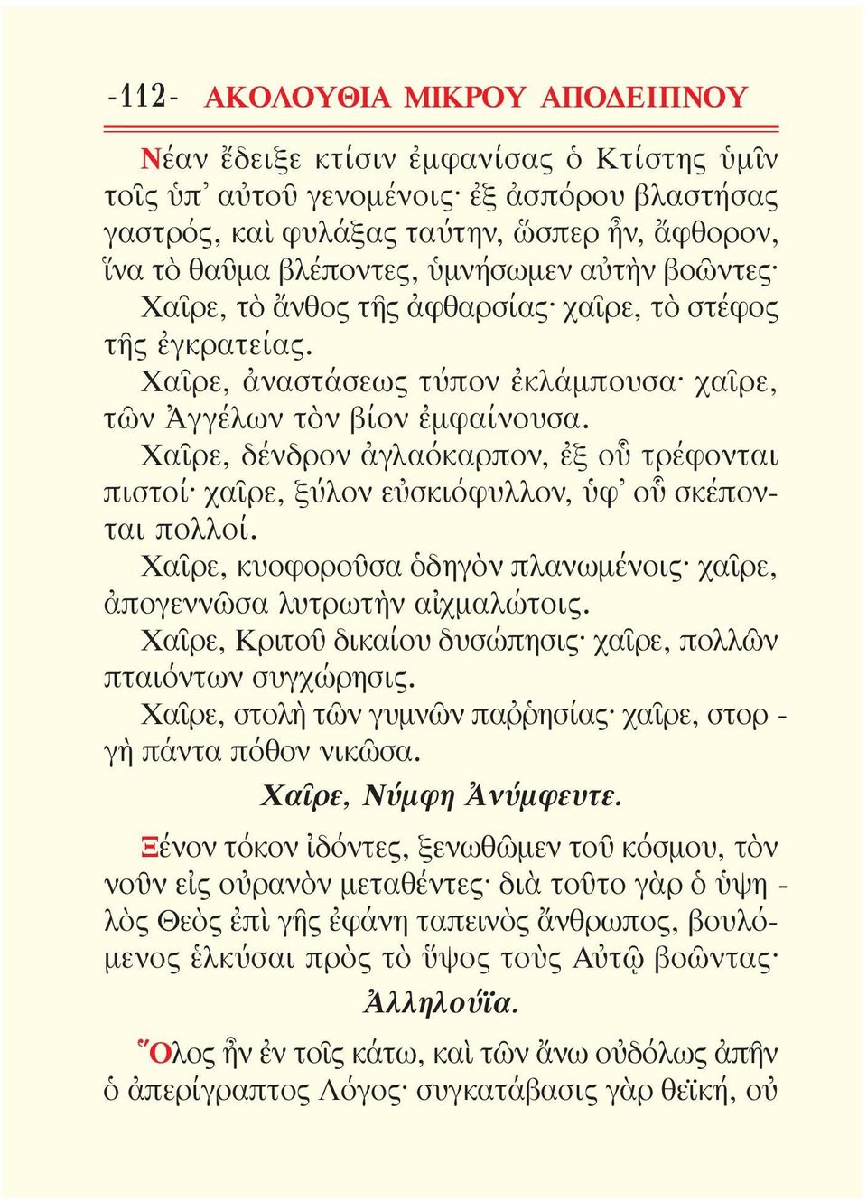 Χαῖρε, δένδρον ἀγλαόκαρπον, ἐξ οὗ τρέφον ται πιστοί χαῖρε, ξύλον εὐσκιόφυλλον, ὑφ οὗ σκέπον - ται πολλοί. Χαῖρε, κυοφοροῦσα ὁδηγὸν πλανωμένοις χαῖρε, ἀπογεννῶσα λυτρωτὴν αἰχμαλώτοις.