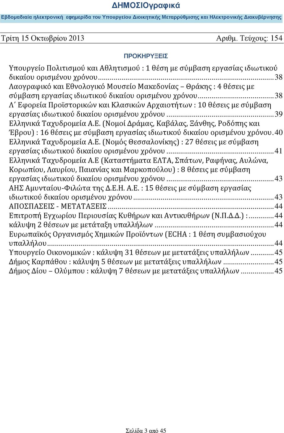 .. 38 Λ Εφορεία Προϊστορικών και Κλασικών Αρχαιοτήτων : 10 θέσεις με σύμβαση εργασίας ιδιωτικού δικαίου ορισμένου χρόνου... 39 Ελληνικά Ταχυδρομεία Α.Ε. (Νομοί Δράμας, Καβάλας, Ξάνθης, Ροδόπης και Έβρου) : 16 θέσεις με σύμβαση εργασίας ιδιωτικού δικαίου ορισμένου χρόνου.