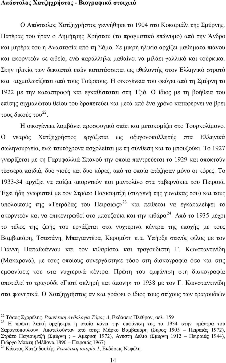 Σε μικρή ηλικία αρχίζει μαθήματα πιάνου και ακορντεόν σε ωδείο, ενώ παράλληλα μαθαίνει να μιλάει γαλλικά και τούρκικα.