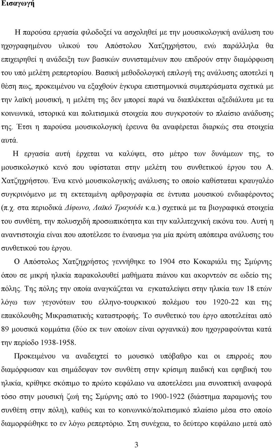 Βασική μεθοδολογική επιλογή της ανάλυσης αποτελεί η θέση πως, προκειμένου να εξαχθούν έγκυρα επιστημονικά συμπεράσματα σχετικά με την λαϊκή μουσική, η μελέτη της δεν μπορεί παρά να διαπλέκεται