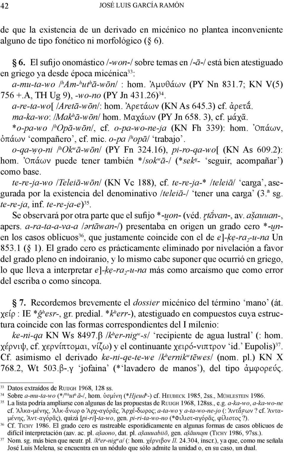 A, TH Ug 9), -wo-no (PY Jn 431.26) 34. a-re-ta-wo[ /Aretā-wōn/: hom. Ἀρετάων (KN As 645.3) cf. ἀρετᾱ. ma-ka-wo: /Mak h ā-wōn/ hom. Μαχάων (PY Jn 658. 3), cf. μάχᾱ. *o-pa-wo / h Opā-wōn/, cf.