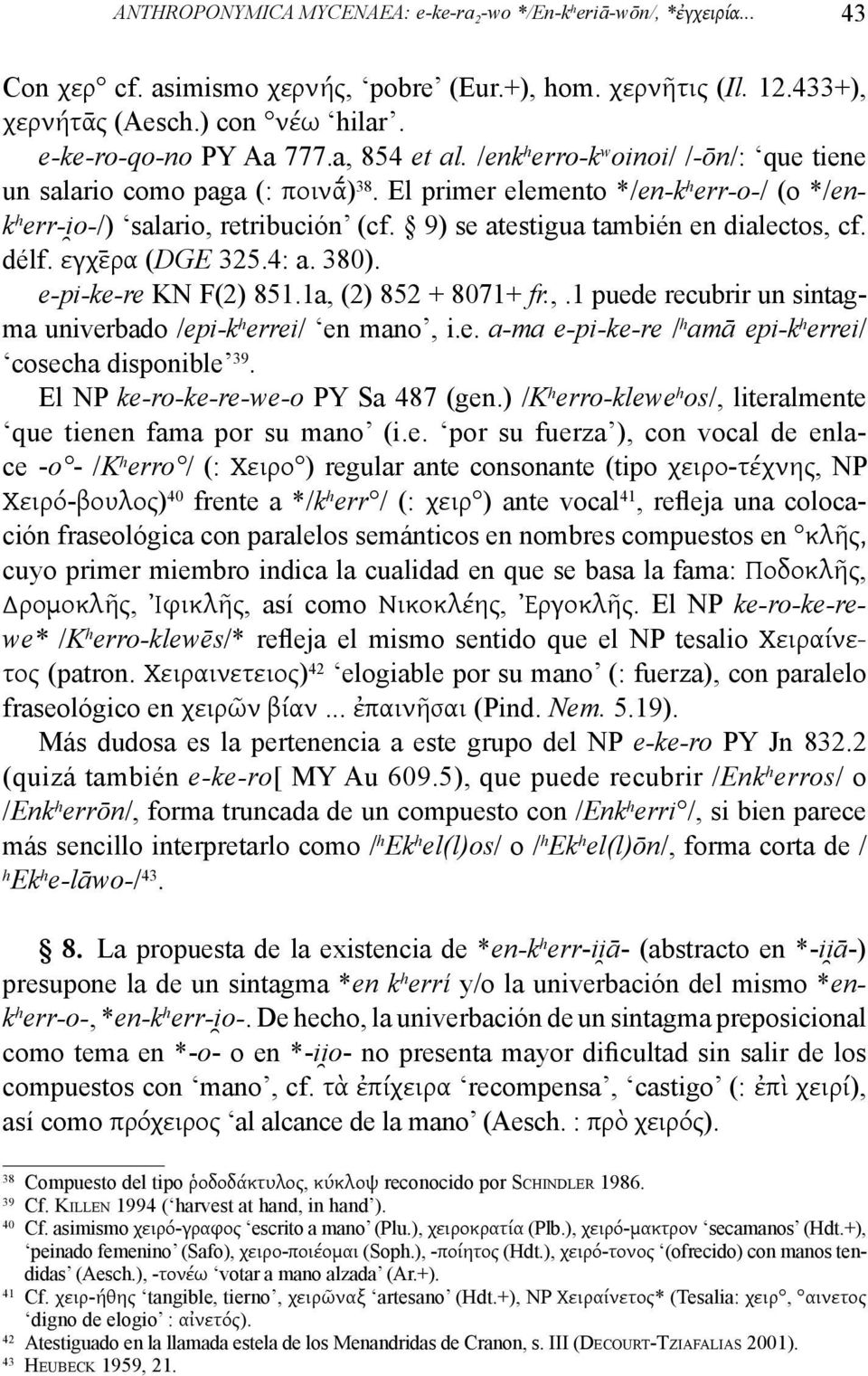 9) se atestigua también en dialectos, cf. délf. εγχε ρα (DGE 325.4: a. 380). e-pi-ke-re KN F(2) 851.1a, (2) 852 + 8071+ fr.,.1 puede recubrir un sintagma univerbado /epi-k h errei/ en mano, i.e. a-ma e-pi-ke-re / h amā epi-k h errei/ cosecha disponible 39.