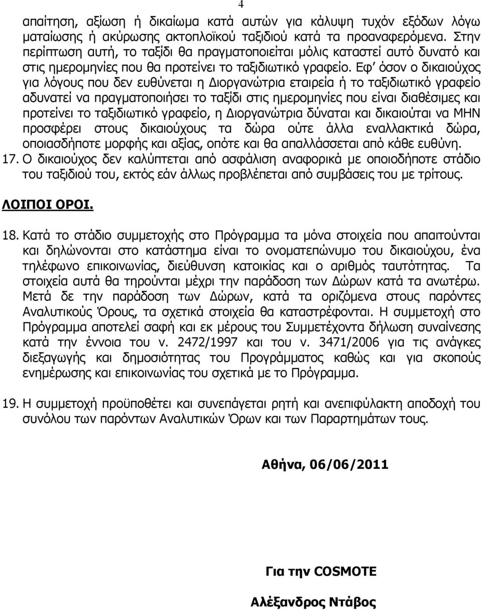 Εφ όσον ο δικαιούχος για λόγους που δεν ευθύνεται η ιοργανώτρια εταιρεία ή το ταξιδιωτικό γραφείο αδυνατεί να πραγµατοποιήσει το ταξίδι στις ηµεροµηνίες που είναι διαθέσιµες και προτείνει το