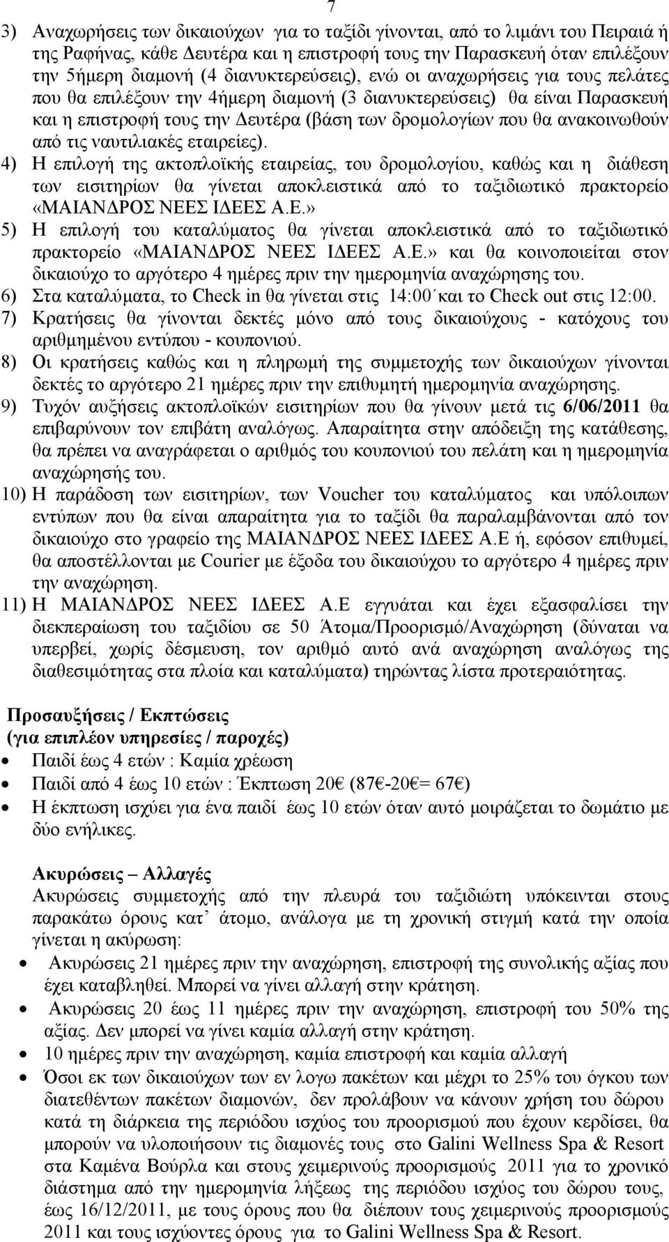 ναυτιλιακές εταιρείες). 4) Η επιλογή της ακτοπλοϊκής εταιρείας, του δροµολογίου, καθώς και η διάθεση των εισιτηρίων θα γίνεται αποκλειστικά από το ταξιδιωτικό πρακτορείο «ΜΑΙΑΝ ΡΟΣ ΝΕΕ