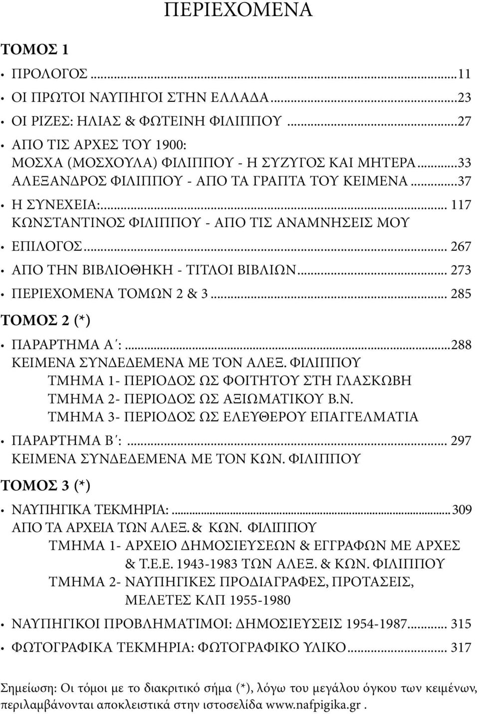 .. 273 ΠΕΡΙΕΧΟΜΕΝΑ ΤΟΜΩΝ 2 & 3... 285 ΤΟΜΟΣ 2 (*) ΠΑΡΑΡΤΗΜΑ Α :...288 ΚΕΙΜΕΝΑ ΣΥΝ Ε ΕΜΕΝΑ ΜΕ ΤΟΝ ΑΛΕΞ. ΦΙΛΙΠΠΟΥ ΤΜΗΜΑ 1- ΠΕΡΙΟ ΟΣ ΩΣ ΦΟΙΤΗΤΟΥ ΣΤΗ ΓΛΑΣΚΩΒΗ ΤΜΗΜΑ 2- ΠΕΡΙΟ ΟΣ ΩΣ ΑΞΙΩΜΑΤΙΚΟΥ Β.Ν. ΤΜΗΜΑ 3- ΠΕΡΙΟ ΟΣ ΩΣ ΕΛΕΥΘΕΡΟΥ ΕΠΑΓΓΕΛΜΑΤΙΑ ΠΑΡΑΡΤΗΜΑ Β :.