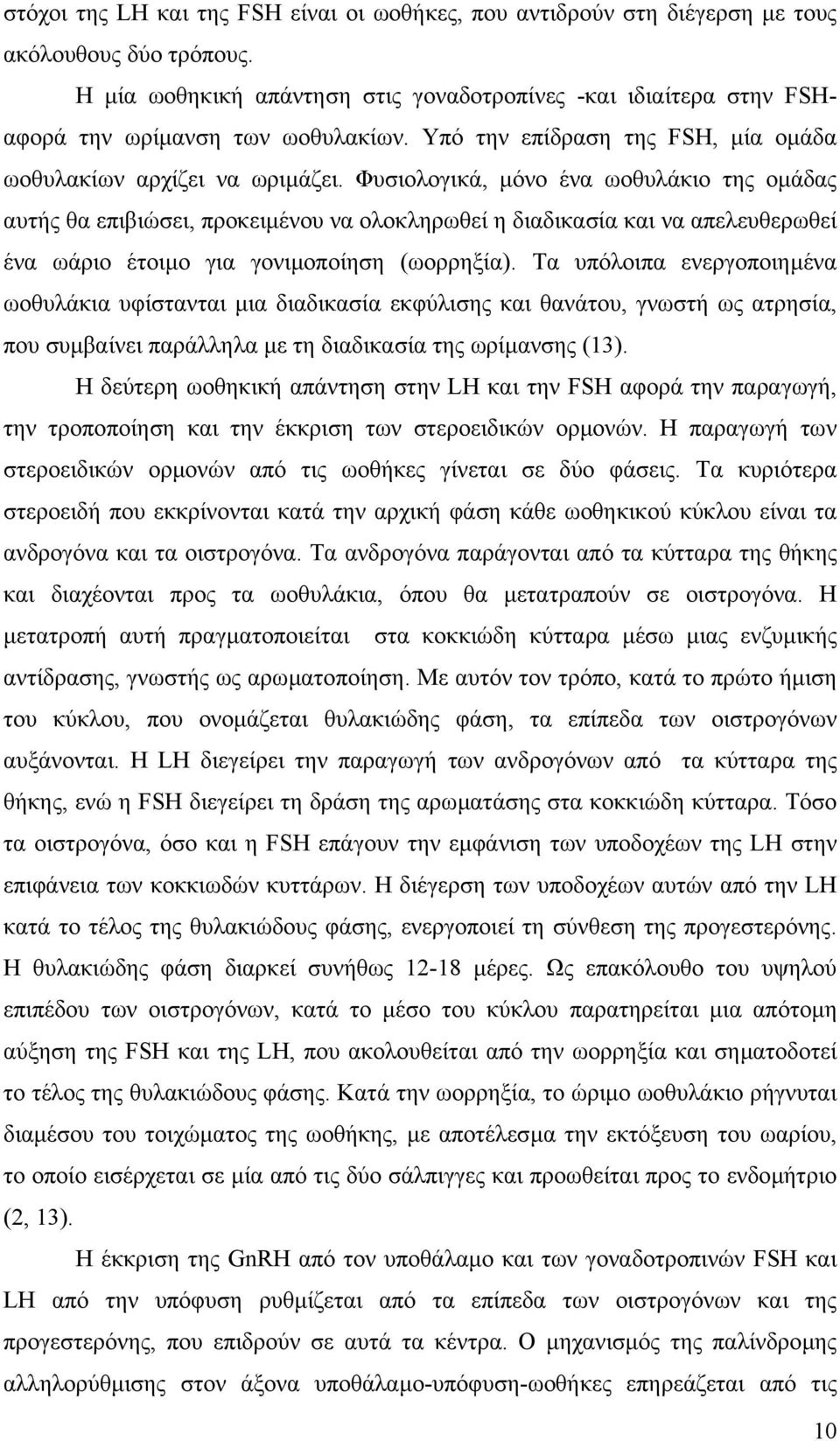 Φυσιολογικά, µόνο ένα ωοθυλάκιο της οµάδας αυτής θα επιβιώσει, προκειµένου να ολοκληρωθεί η διαδικασία και να απελευθερωθεί ένα ωάριο έτοιµο για γονιµοποίηση (ωορρηξία).