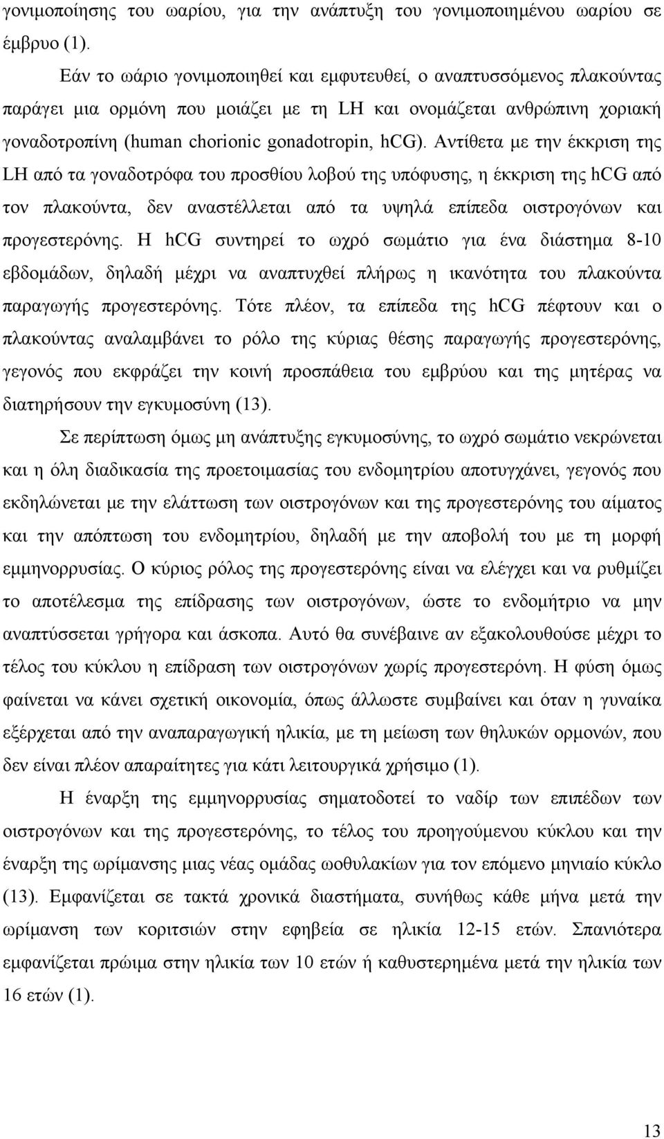 Αντίθετα µε την έκκριση της LH από τα γοναδοτρόφα του προσθίου λοβού της υπόφυσης, η έκκριση της hcg από τον πλακούντα, δεν αναστέλλεται από τα υψηλά επίπεδα οιστρογόνων και προγεστερόνης.