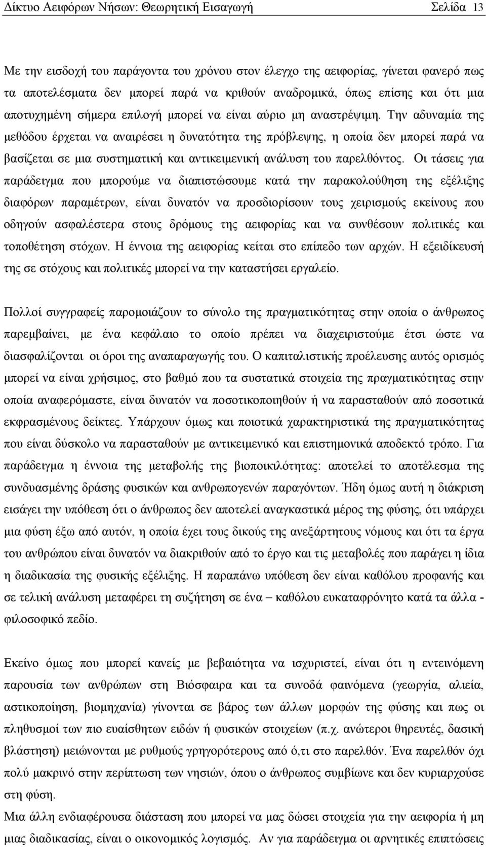 Την αδυναμία της μεθόδου έρχεται να αναιρέσει η δυνατότητα της πρόβλεψης, η οποία δεν μπορεί παρά να βασίζεται σε μια συστηματική και αντικειμενική ανάλυση του παρελθόντος.