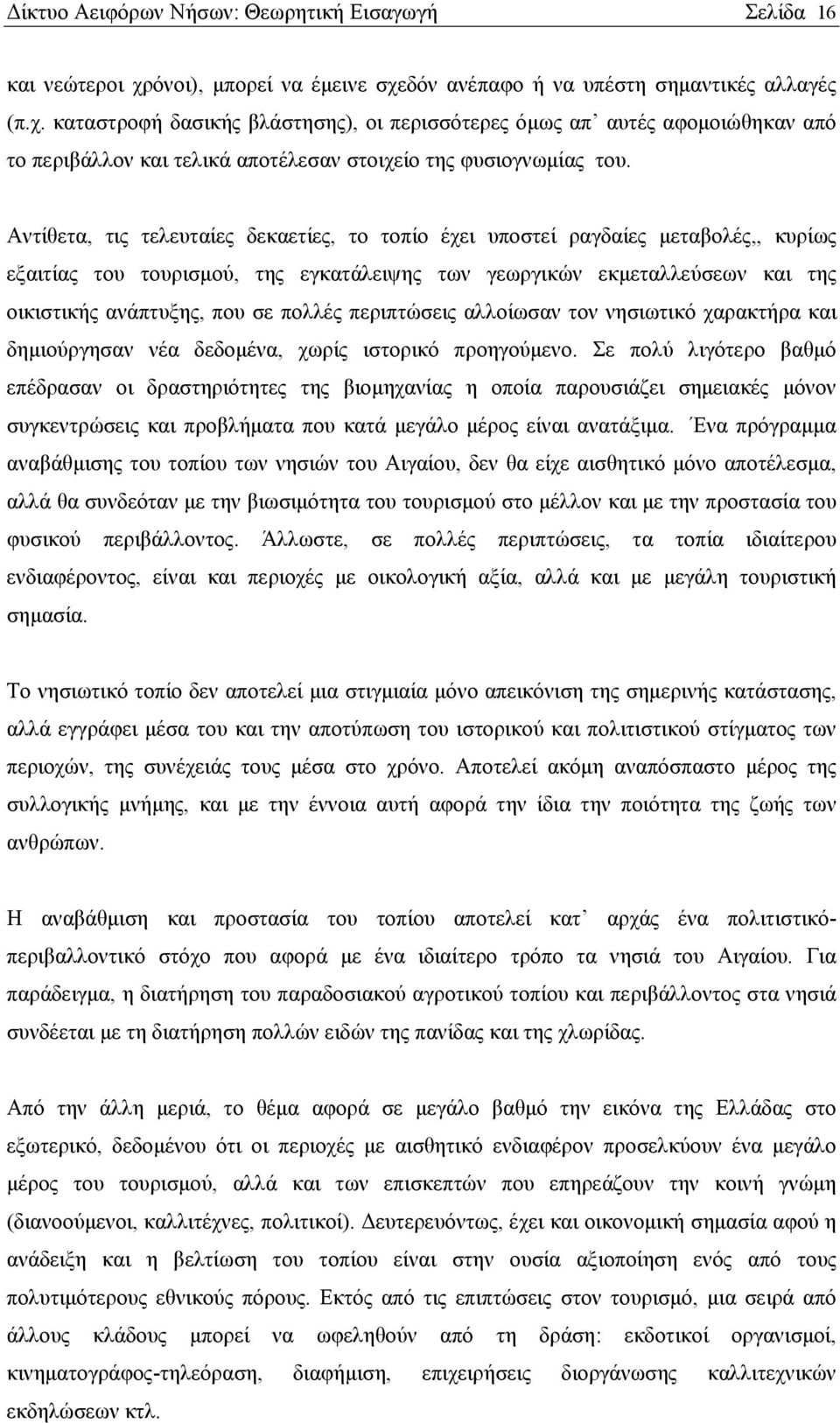 Αντίθετα, τις τελευταίες δεκαετίες, το τοπίο έχει υποστεί ραγδαίες μεταβολές,, κυρίως εξαιτίας του τουρισμού, της εγκατάλειψης των γεωργικών εκμεταλλεύσεων και της οικιστικής ανάπτυξης, που σε πολλές