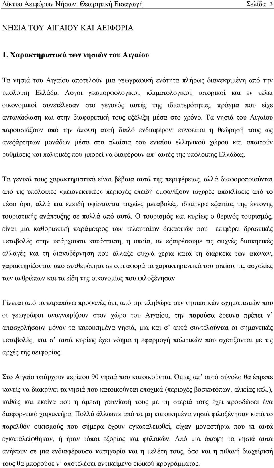 Λόγοι γεωμορφολογικοί, κλιματολογικοί, ιστορικοί και εν τέλει οικονομικοί συνετέλεσαν στο γεγονός αυτής της ιδιαιτερότητας, πράγμα που είχε αντανάκλαση και στην διαφορετική τους εξέλιξη μέσα στο