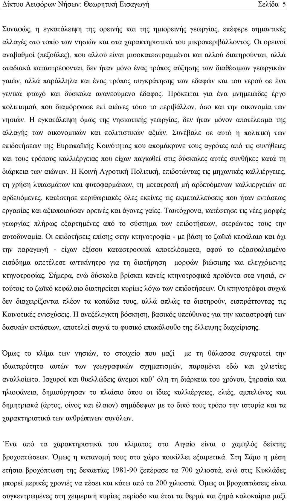 Οι ορεινοί αναβαθμοί (πεζούλες), που αλλού είναι μισοκατεστραμμένοι και αλλού διατηρούνται, αλλά σταδιακά καταστρέφονται, δεν ήταν μόνο ένας τρόπος αύξησης των διαθέσιμων γεωργικών γαιών, αλλά