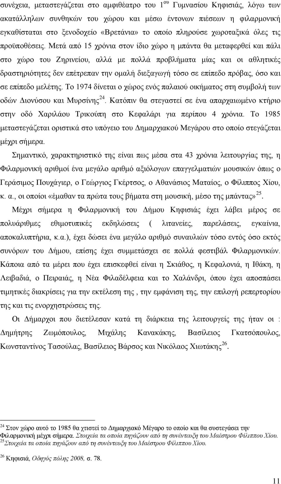 Μετά από 15 χρόνια στον ίδιο χώρο η μπάντα θα μεταφερθεί και πάλι στο χώρο του Ζηρινείου, αλλά με πολλά προβλήματα μίας και οι αθλητικές δραστηριότητες δεν επέτρεπαν την ομαλή διεξαγωγή τόσο σε