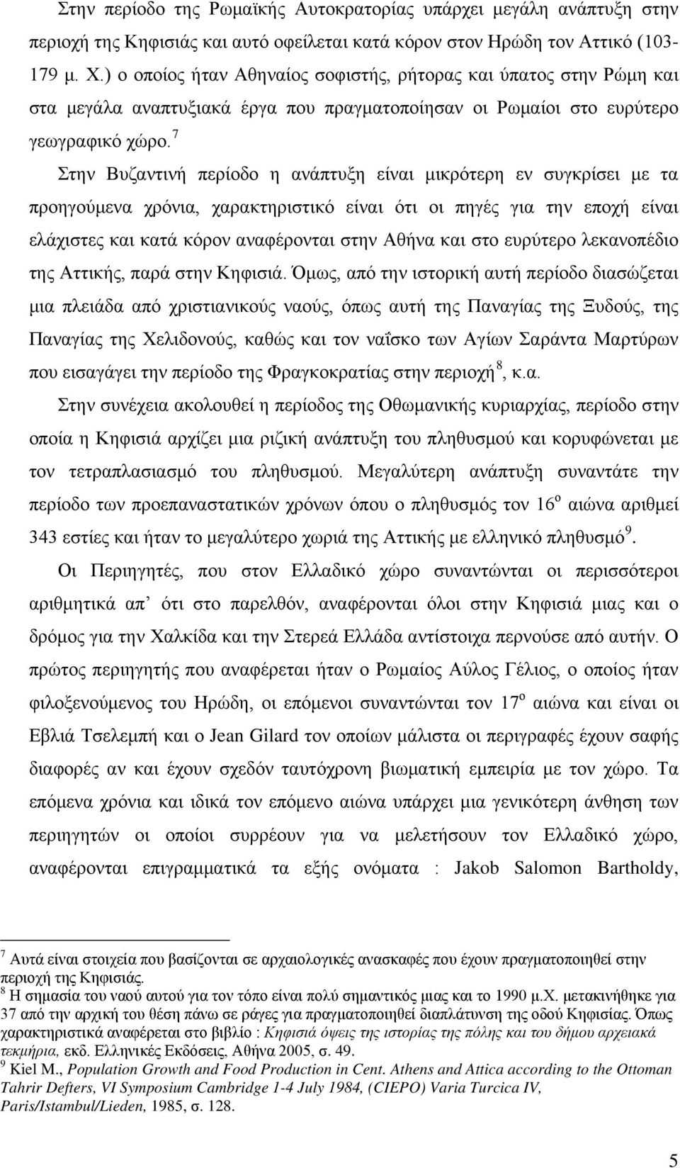 7 Στην Βυζαντινή περίοδο η ανάπτυξη είναι μικρότερη εν συγκρίσει με τα προηγούμενα χρόνια, χαρακτηριστικό είναι ότι οι πηγές για την εποχή είναι ελάχιστες και κατά κόρον αναφέρονται στην Αθήνα και