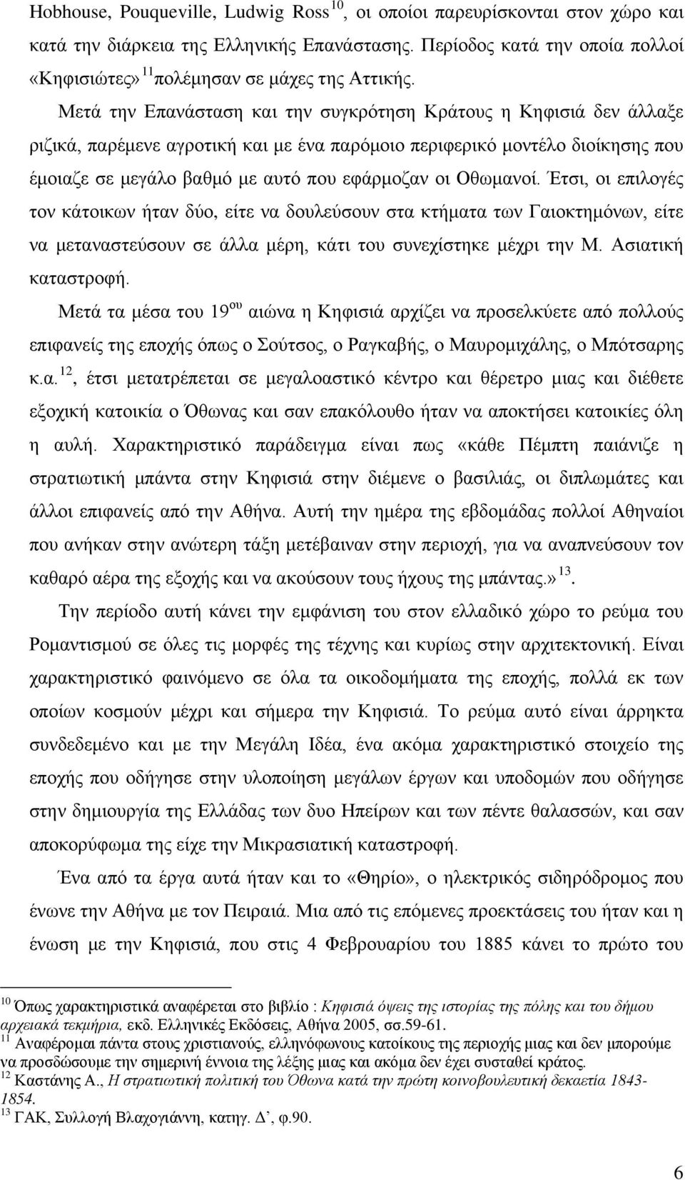 Μετά την Επανάσταση και την συγκρότηση Κράτους η Κηφισιά δεν άλλαξε ριζικά, παρέμενε αγροτική και με ένα παρόμοιο περιφερικό μοντέλο διοίκησης που έμοιαζε σε μεγάλο βαθμό με αυτό που εφάρμοζαν οι