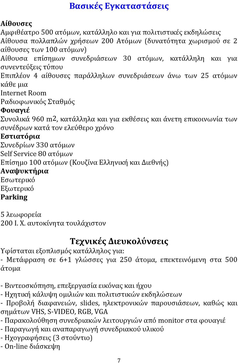 m2, κατάλληλα και για εκθέσεις και άνετη επικοινωνία των συνέδρων κατά τον ελεύθερο χρόνο Εστιατόρια Συνεδρίων 330 ατόμων Self Service 80 ατόμων Επίσημο 100 ατόμων (Κουζίνα Ελληνική και Διεθνής)