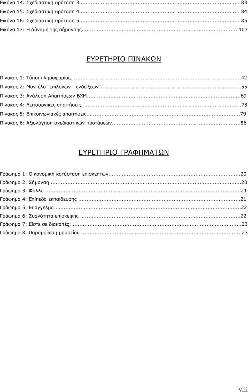 ..78 Πίνακας 5: Επικοινωνιακές απαιτήσεις...79 Πίνακας 6: Αξιολόγηση σχεδιαστικών προτάσεων...86 ΕΥΡΕΤΗΡΙΟ ΓΡΑΦΗΜΑΤΩΝ Γράφηµα 1: Οικονοµική κατάσταση επισκεπτών.