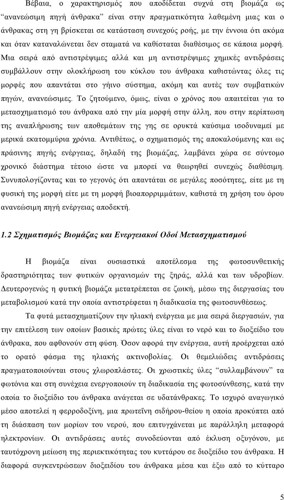 Μια σειρά από αντιστρέψιμες αλλά και μη αντιστρέψιμες χημικές αντιδράσεις συμβάλλουν στην ολοκλήρωση του κύκλου του άνθρακα καθιστώντας όλες τις μορφές που απαντάται στο γήινο σύστημα, ακόμη και