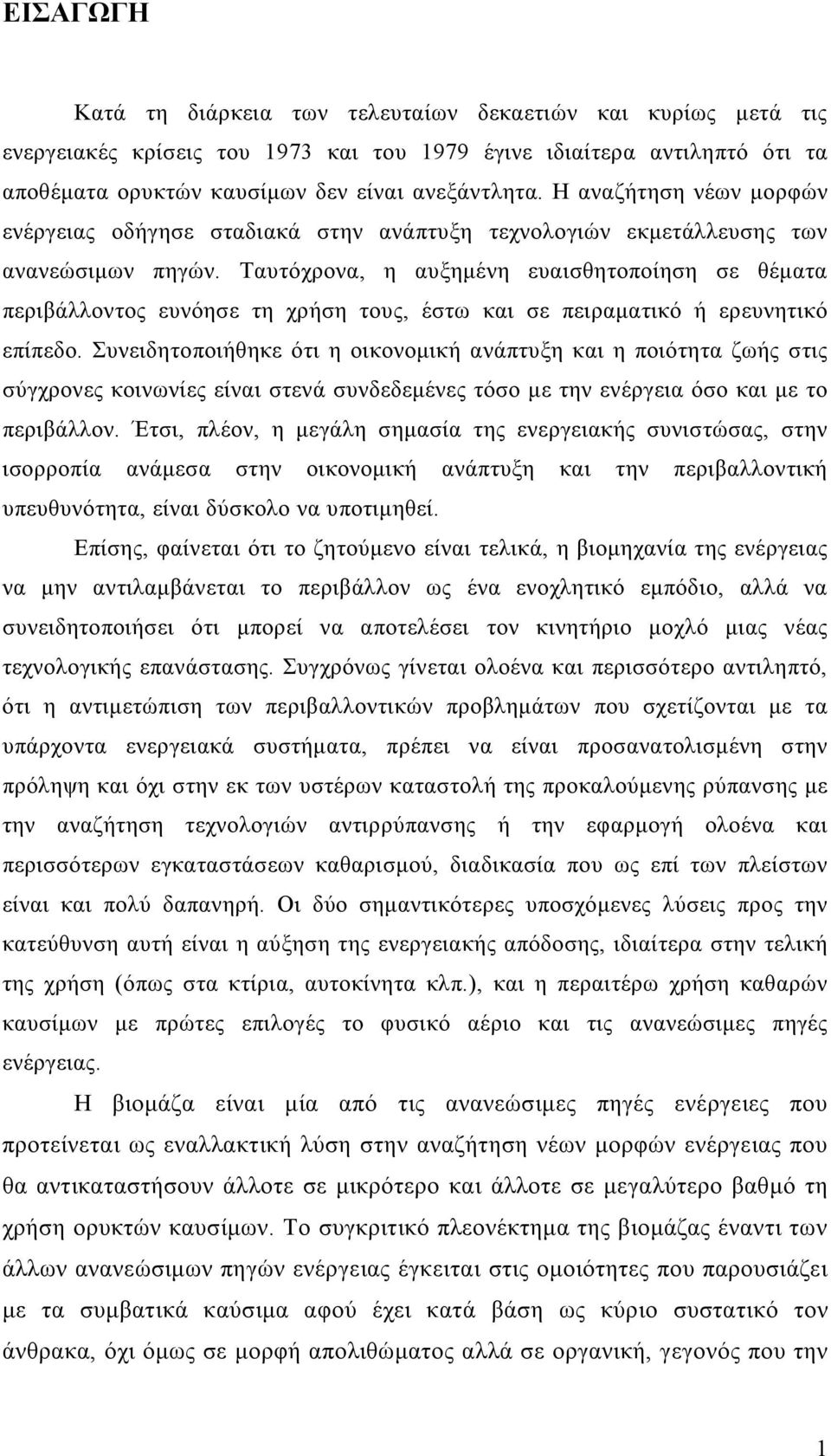 Ταυτόχρονα, η αυξημένη ευαισθητοποίηση σε θέματα περιβάλλοντος ευνόησε τη χρήση τους, έστω και σε πειραματικό ή ερευνητικό επίπεδο.