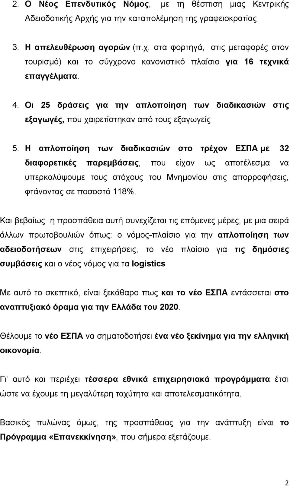 Η απλοποίηση των διαδικασιών στο τρέχον ΕΣΠΑ με 32 διαφορετικές παρεμβάσεις, που είχαν ως αποτέλεσμα να υπερκαλύψουμε τους στόχους του Μνημονίου στις απορροφήσεις, φτάνοντας σε ποσοστό 118%.