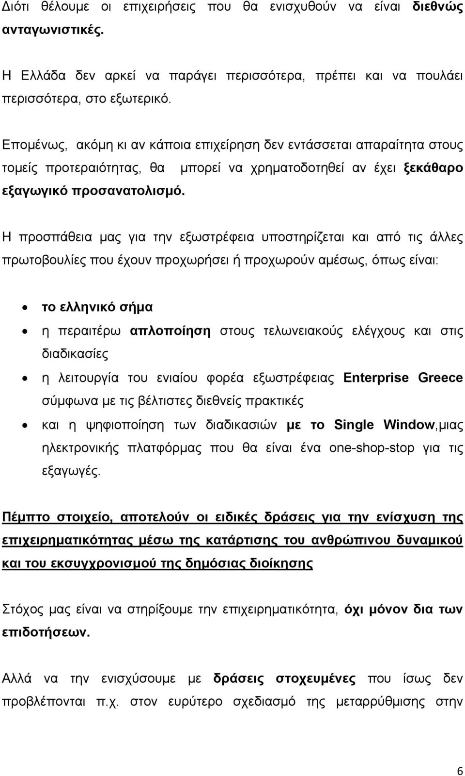 Η προσπάθεια μας για την εξωστρέφεια υποστηρίζεται και από τις άλλες πρωτοβουλίες που έχουν προχωρήσει ή προχωρούν αμέσως, όπως είναι: το ελληνικό σήμα η περαιτέρω απλοποίηση στους τελωνειακούς