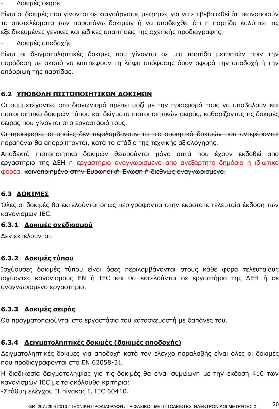 - Δοκιμές αποδοχής Είναι οι δειγματοληπτικές δοκιμές που γίνονται σε μια παρτίδα μετρητών πριν την παράδοση με σκοπό να επιτρέψουν τη λήψη απόφασης όσον αφορά την αποδοχή ή την απόρριψη της παρτίδας.