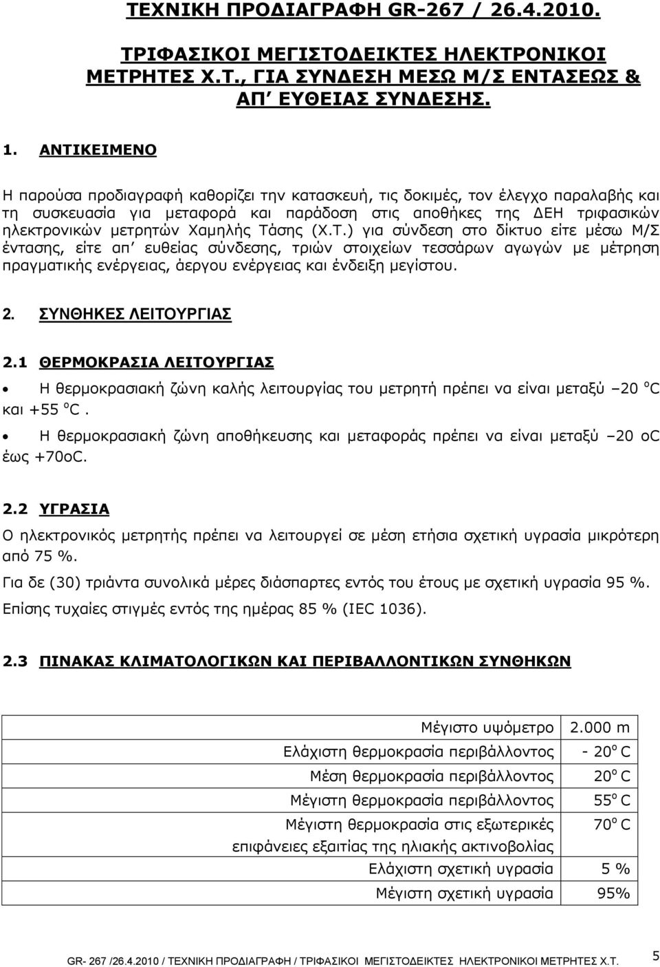 Τάσης (X.T.) για σύνδεση στο δίκτυο είτε μέσω Μ/Σ έντασης, είτε απ ευθείας σύνδεσης, τριών στοιχείων τεσσάρων αγωγών με μέτρηση πραγματικής ενέργειας, άεργου ενέργειας και ένδειξη μεγίστου. 2.