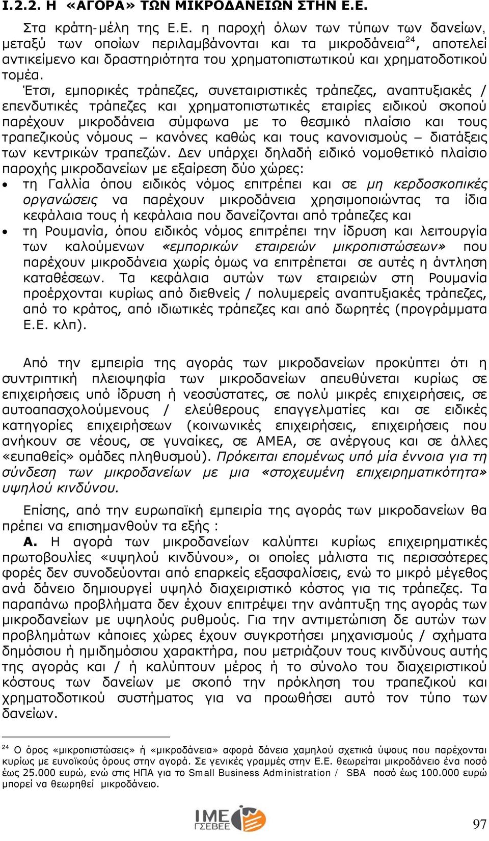 Έτσι, εμπορικές τράπεζες, συνεταιριστικές τράπεζες, αναπτυξιακές / επενδυτικές τράπεζες και χρηματοπιστωτικές εταιρίες ειδικού σκοπού παρέχουν μικροδάνεια σύμφωνα με το θεσμικό πλαίσιο και τους