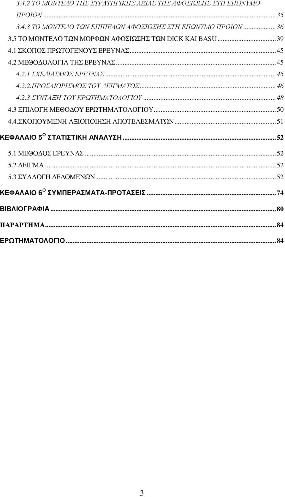 .. 46 4.2.3 ΣΥΝΤΑΞΗ ΤΟΥ ΕΡΩΤΗΜΑΤΟΛΟΓΙΟΥ... 48 4.3 ΕΠΙΛΟΓΗ ΜΕΘΟ ΟΥ ΕΡΩΤΗΜΑΤΟΛΟΓΙΟΥ... 50 4.4.ΣΚΟΠΟΥΜΕΝΗ ΑΞΙΟΠΟΙΗΣΗ ΑΠΟΤΕΛΕΣΜΑΤΩΝ... 51 ΚΕΦΑΛΑΙΟ 5 Ο ΣΤΑΤΙΣΤΙΚΗ ΑΝΑΛΥΣΗ.