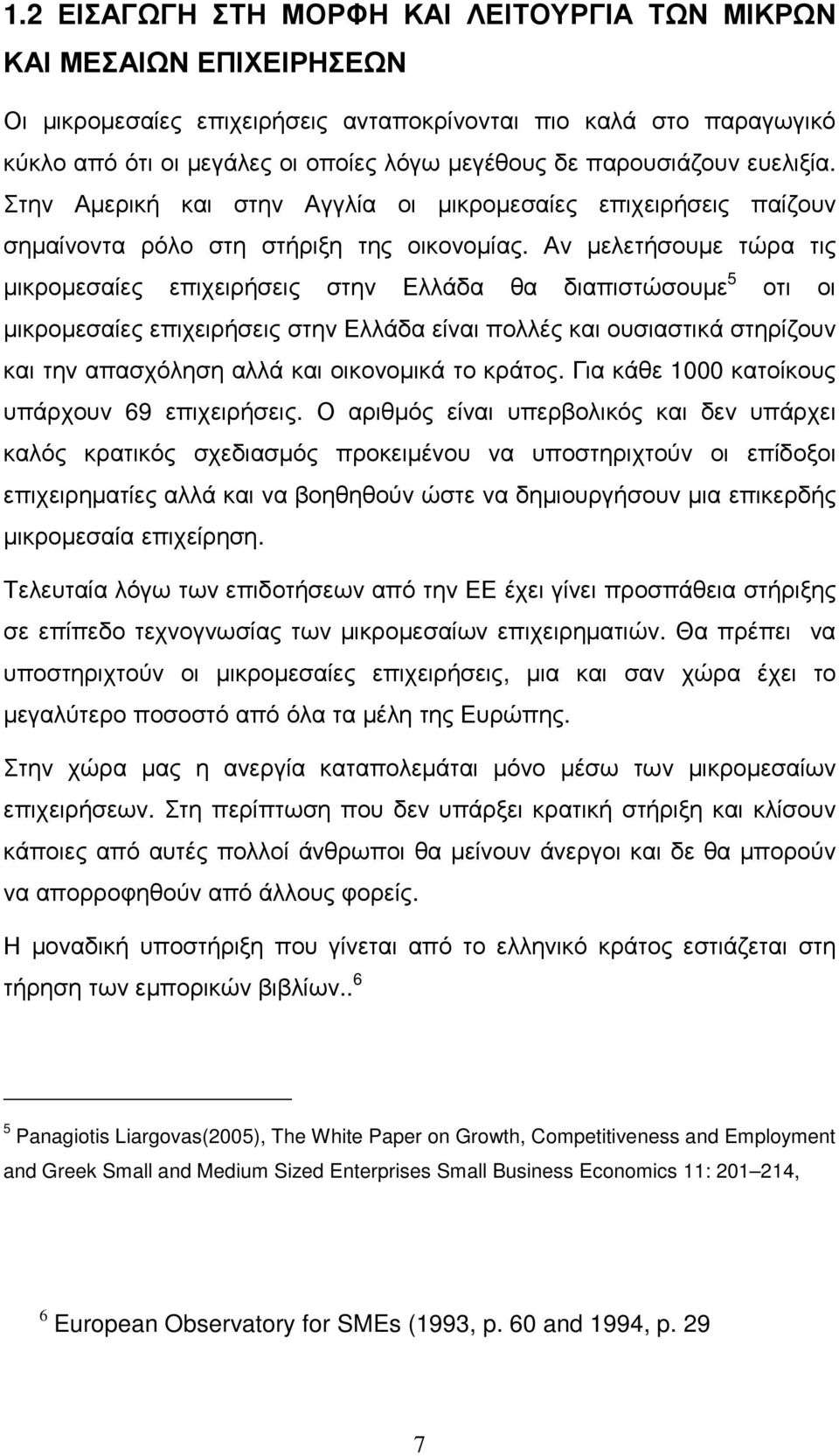 Αν µελετήσουµε τώρα τις µικροµεσαίες επιχειρήσεις στην Ελλάδα θα διαπιστώσουµε 5 οτι οι µικροµεσαίες επιχειρήσεις στην Ελλάδα είναι πολλές και ουσιαστικά στηρίζουν και την απασχόληση αλλά και