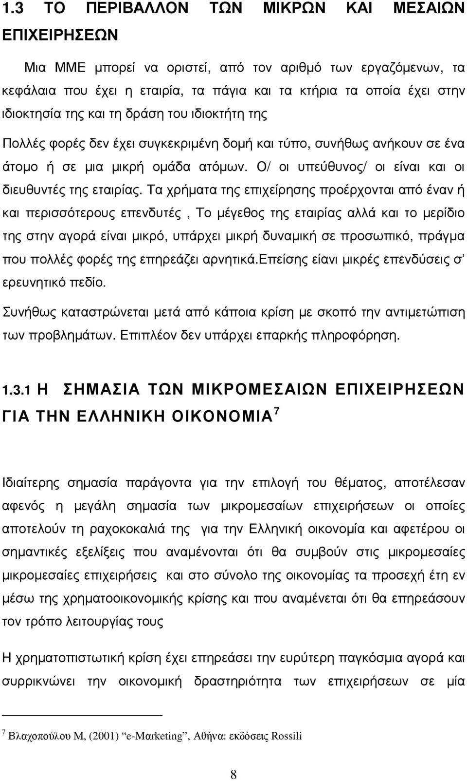 Τα χρήµατα της επιχείρησης προέρχονται από έναν ή και περισσότερους επενδυτές, Το µέγεθος της εταιρίας αλλά και το µερίδιο της στην αγορά είναι µικρό, υπάρχει µικρή δυναµική σε προσωπικό, πράγµα που