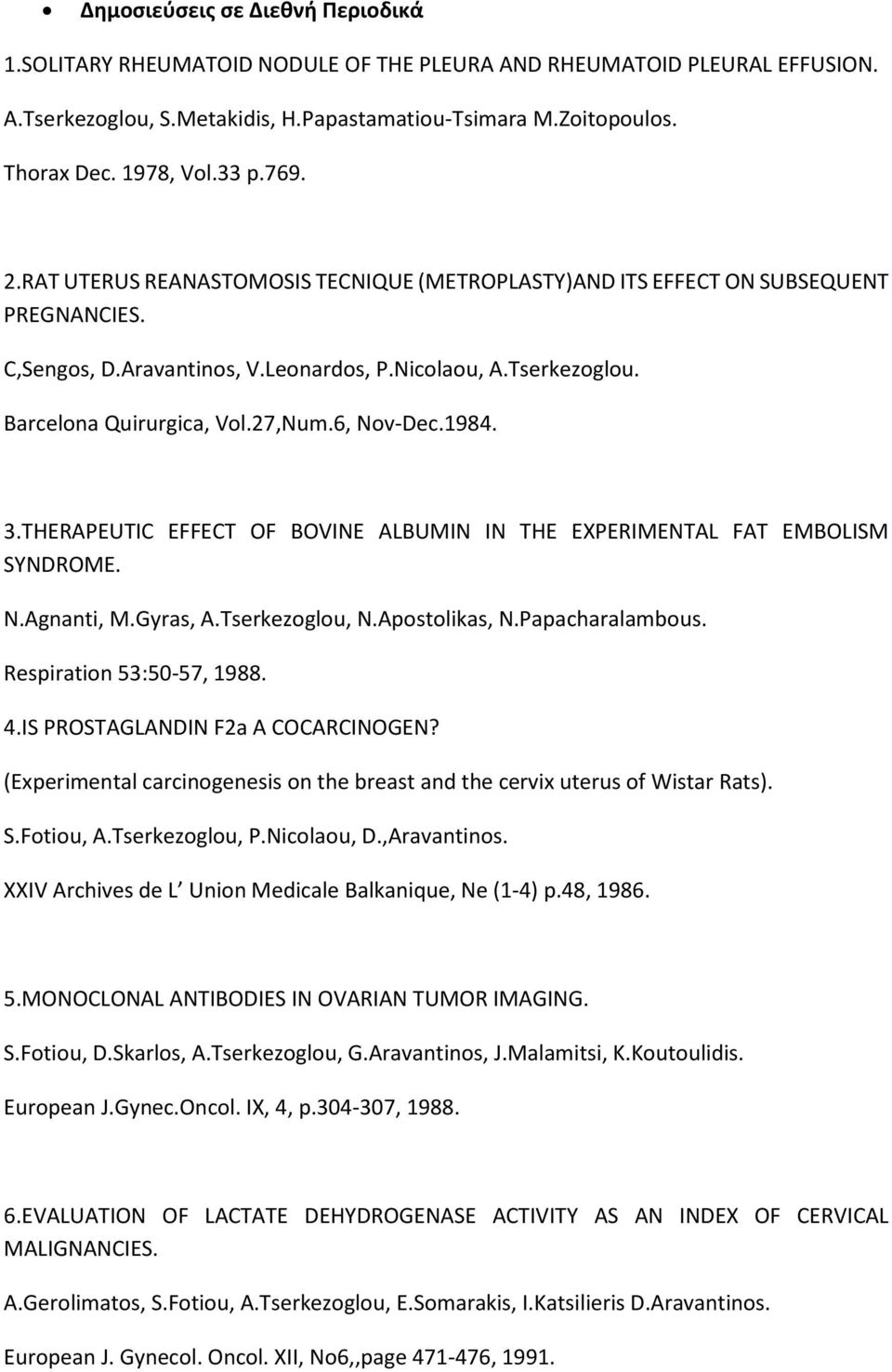 6, Nov-Dec.1984. 3.THERAPEUTIC EFFECT OF BOVINE ALBUMIN IN THE EXPERIMENTAL FAT EMBOLISM SYNDROME. N.Agnanti, M.Gyras, A.Tserkezoglou, N.Apostolikas, N.Papacharalambous. Respiration 53:50-57, 1988. 4.