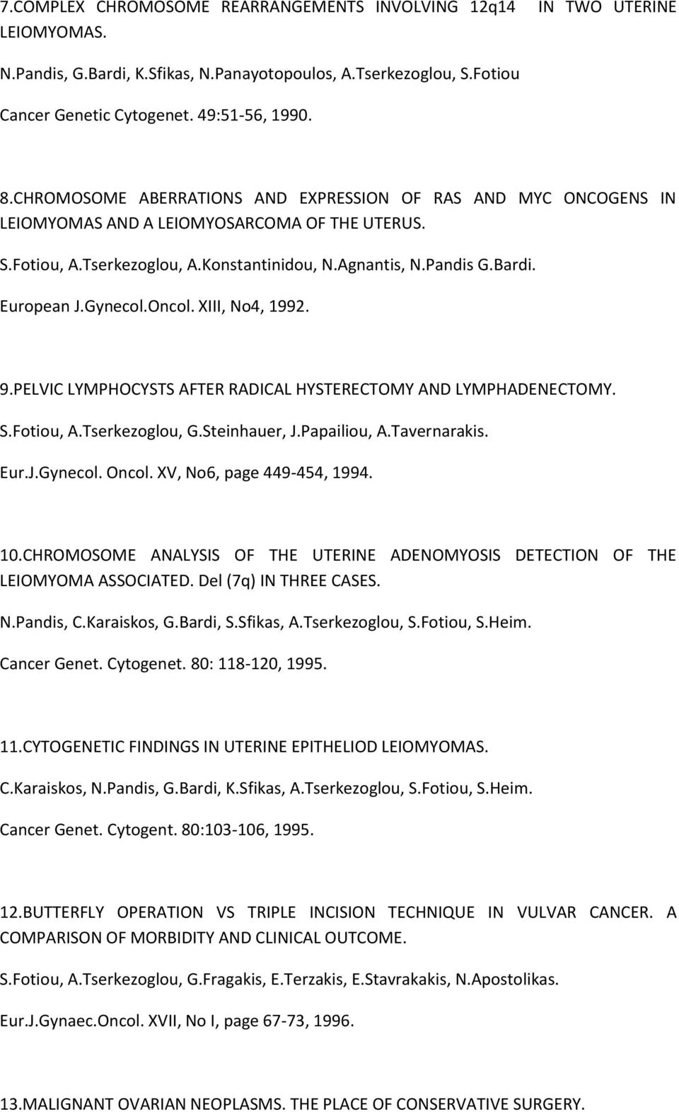 Gynecol.Oncol. XIII, No4, 1992. 9.PELVIC LYMPHOCYSTS AFTER RADICAL HYSTERECTOMY AND LYMPHADENECTOMY. S.Fotiou, A.Tserkezoglou, G.Steinhauer, J.Papailiou, A.Tavernarakis. Eur.J.Gynecol. Oncol.