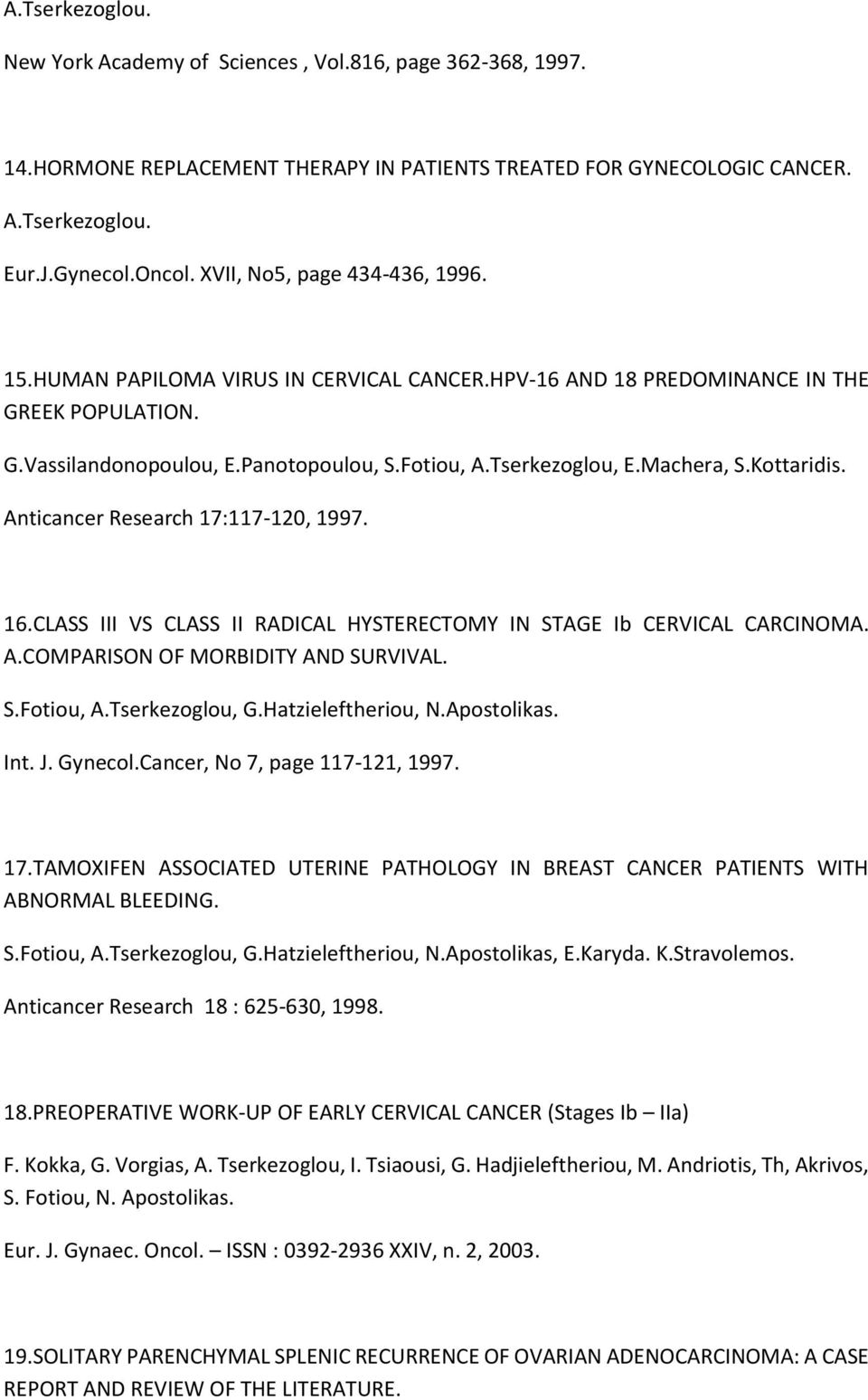 Machera, S.Kottaridis. Anticancer Research 17:117-120, 1997. 16.CLASS III VS CLASS II RADICAL HYSTERECTOMY IN STAGE Ib CERVICAL CARCINOMA. A.COMPARISON OF MORBIDITY AND SURVIVAL. S.Fotiou, A.