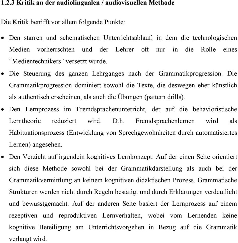 Die Grammatikprogression dominiert sowohl die Texte, die deswegen eher künstlich als authentisch erscheinen, als auch die Übungen (pattern drills).