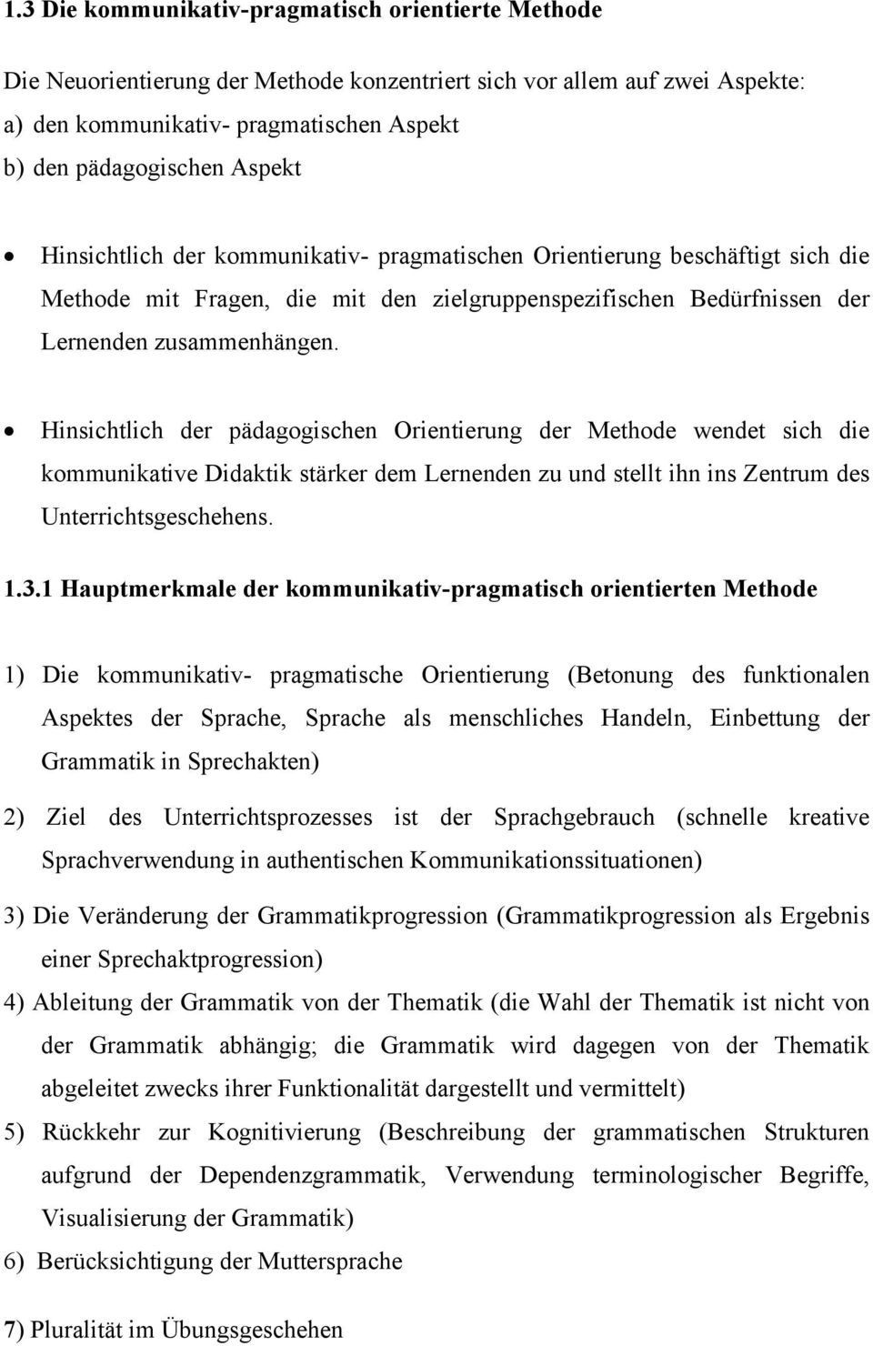 Hinsichtlich der pädagogischen Orientierung der Methode wendet sich die kommunikative Didaktik stärker dem Lernenden zu und stellt ihn ins Zentrum des Unterrichtsgeschehens. 1.3.