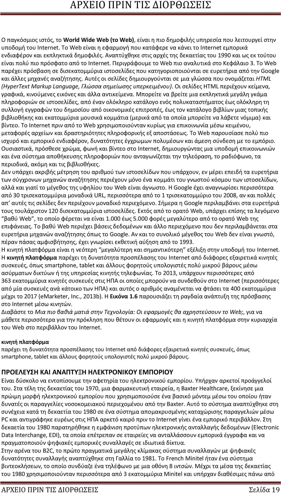 Αναπτύχθηκε στις αρχές της δεκαετίας του 1990 και ως εκ τούτου είναι πολύ πιο πρόσφατο από το Internet. Περιγράφουμε το Web πιο αναλυτικά στο Κεφάλαιο 3.