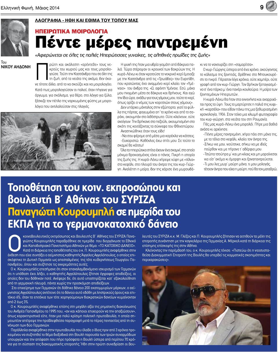 Τούτη την Κασσάνδρα που σε όλη της τη ζωή, από τα νειάτα της ακόμα, δεν έκανε τίποτε άλλο, από το να σκούζει και να μοιρολογάει.