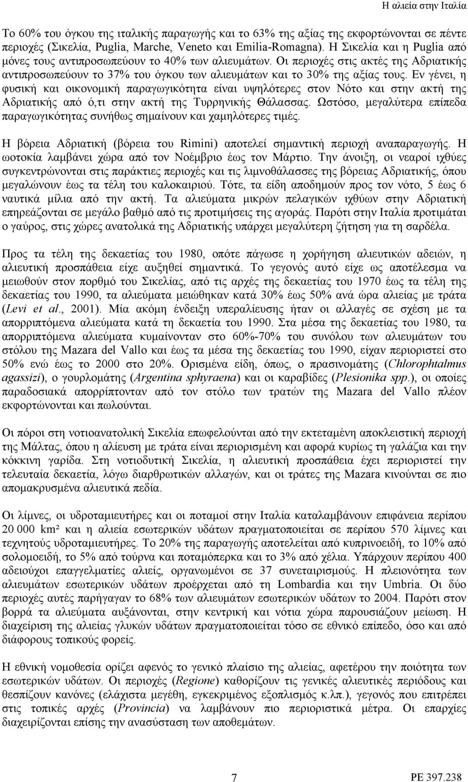 Εν γένει, η φυσική και οικονομική παραγωγικότητα είναι υψηλότερες στον Νότο και στην ακτή της Αδριατικής από ό,τι στην ακτή της Τυρρηνικής Θάλασσας.