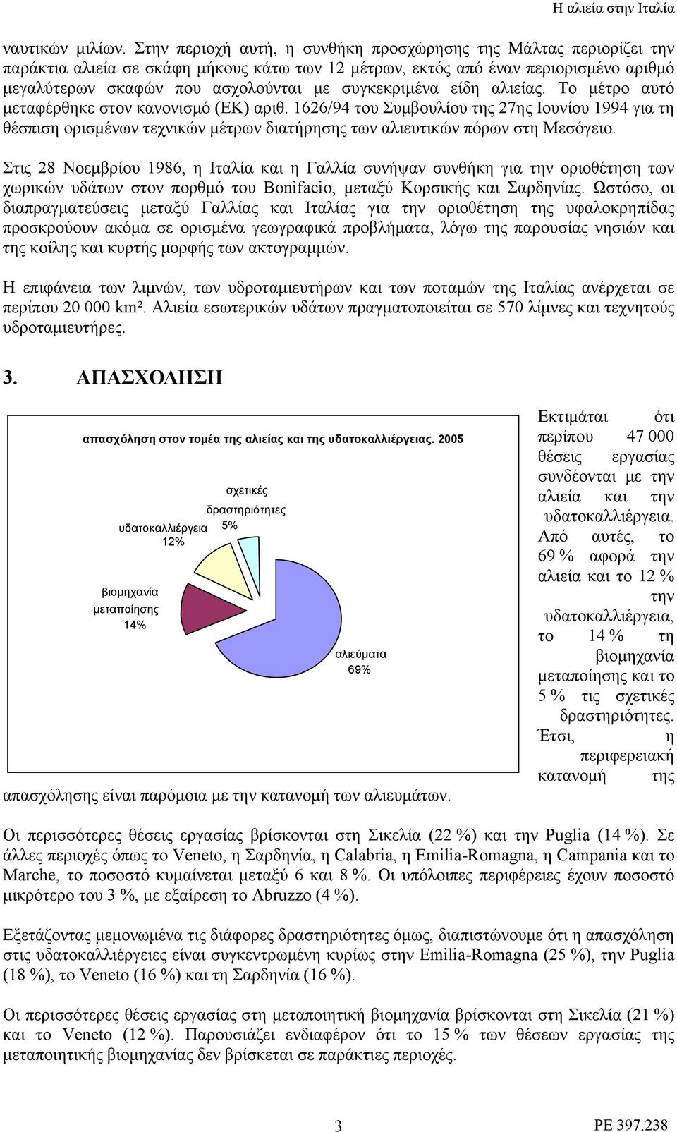 συγκεκριμένα είδη αλιείας. Το μέτρο αυτό μεταφέρθηκε στον κανονισμό (ΕΚ) αριθ.