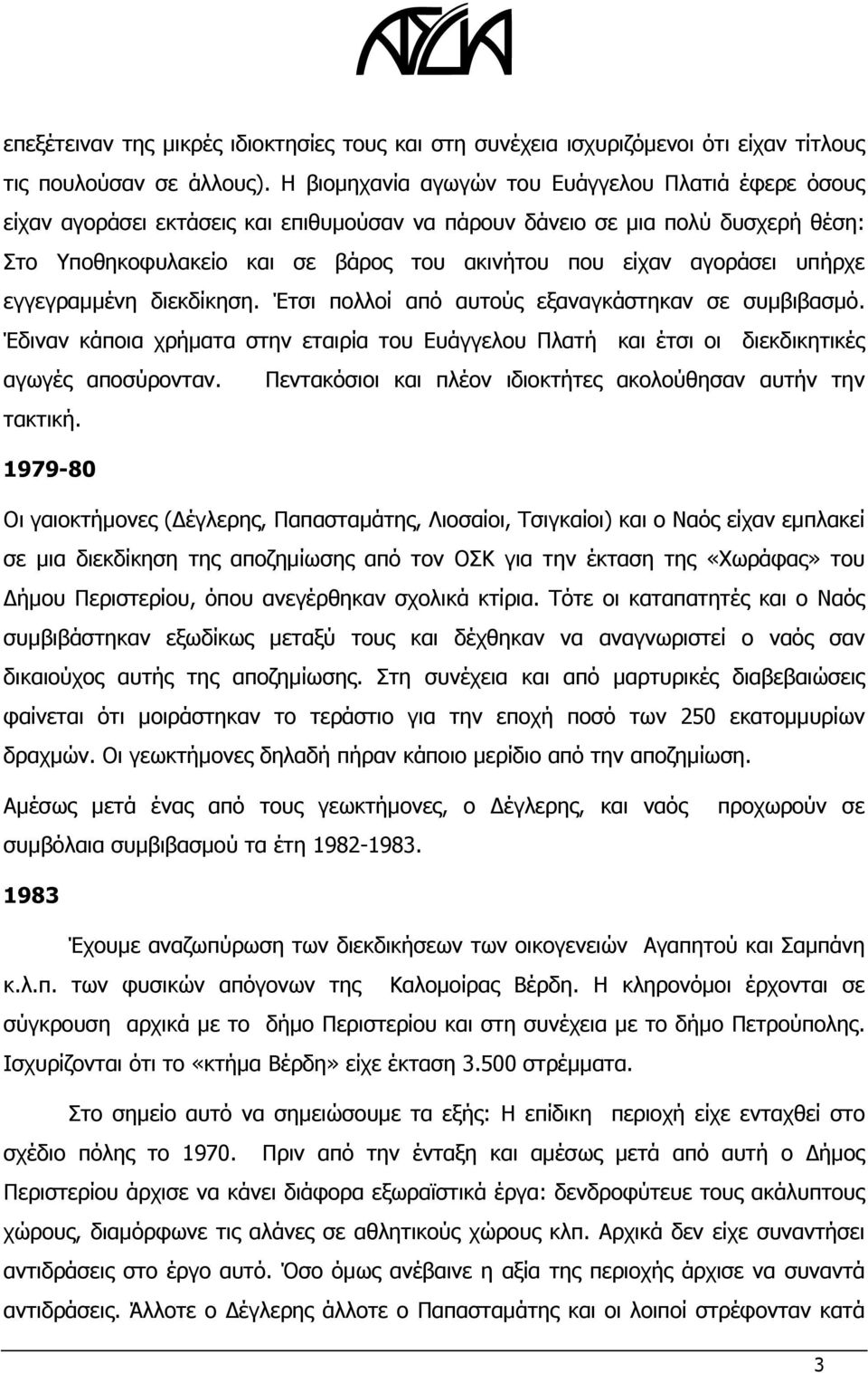 αγοράσει υπήρχε εγγεγραμμένη διεκδίκηση. Έτσι πολλοί από αυτούς εξαναγκάστηκαν σε συμβιβασμό. Έδιναν κάποια χρήματα στην εταιρία του Ευάγγελου Πλατή και έτσι οι διεκδικητικές αγωγές αποσύρονταν.