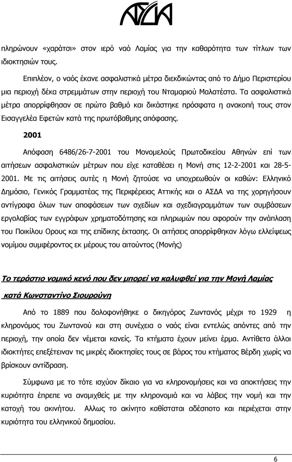 Τα ασφαλιστικά μέτρα απορρίφθησαν σε πρώτο βαθμό και δικάστηκε πρόσφατα η ανακοπή τους στον Εισαγγελέα Εφετών κατά της πρωτόβαθμης απόφασης.