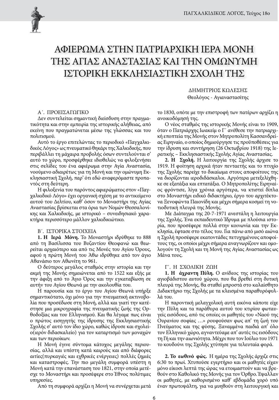 Αυτό το έργο επιτελώντας το περιοδικό «Παγχαλκιδικός Λόγος» ως πνευματικό θηκάρι της Χαλκιδικής, που περιβάλλει τη μάχαιρα προβολής όσων συντελούνται σ αυτό το χώρο, προσφέρθηκε ιδιοθελώς να