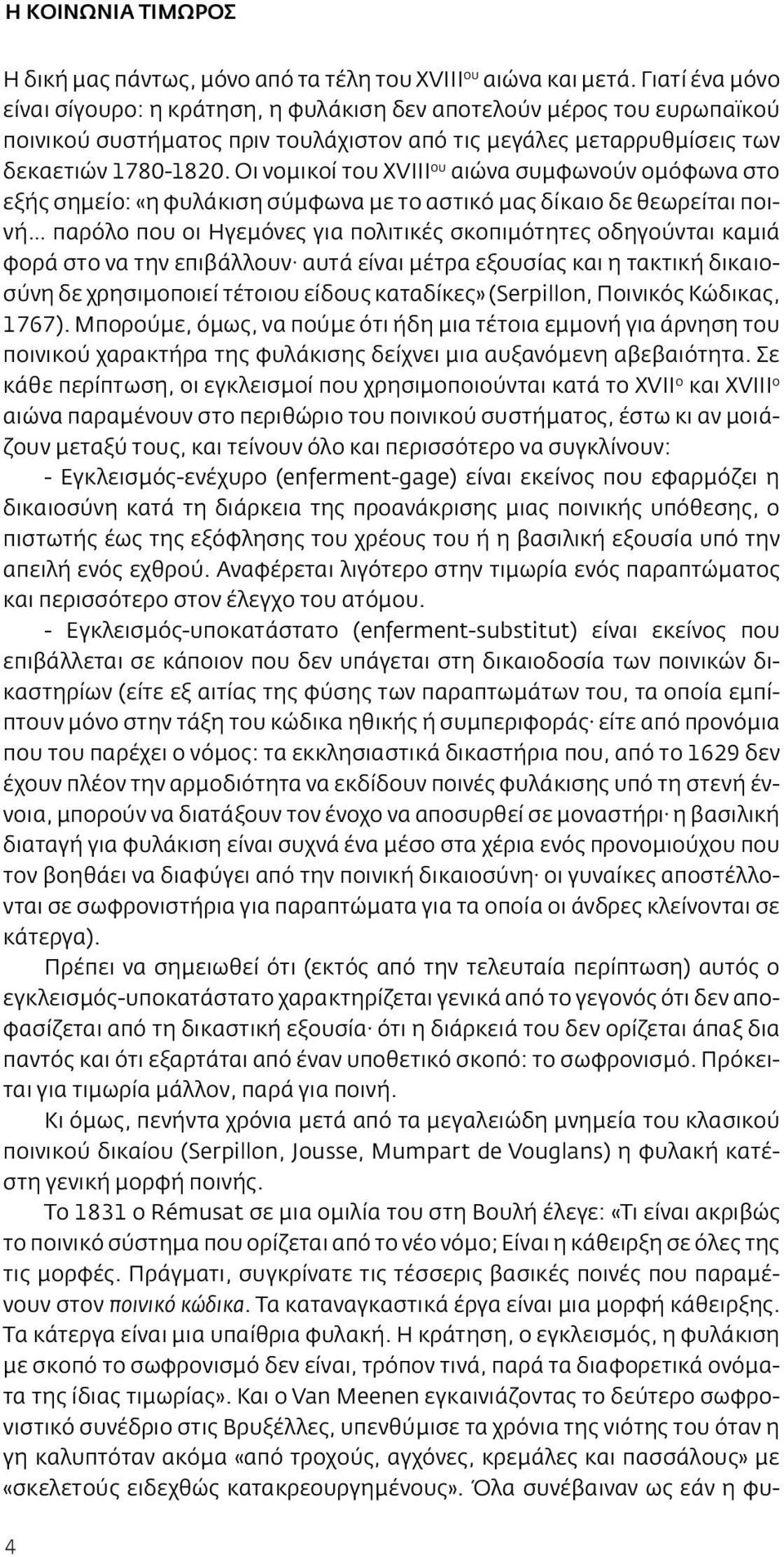 Οι νομικοί του XVIII ου αιώνα συμφωνούν ομόφωνα στο εξής σημείο: «η φυλάκιση σύμφωνα με το αστικό μας δίκαιο δε θεωρείται ποινή παρόλο που οι Ηγεμόνες για πολιτικές σκοπιμότητες οδηγούνται καμιά φορά