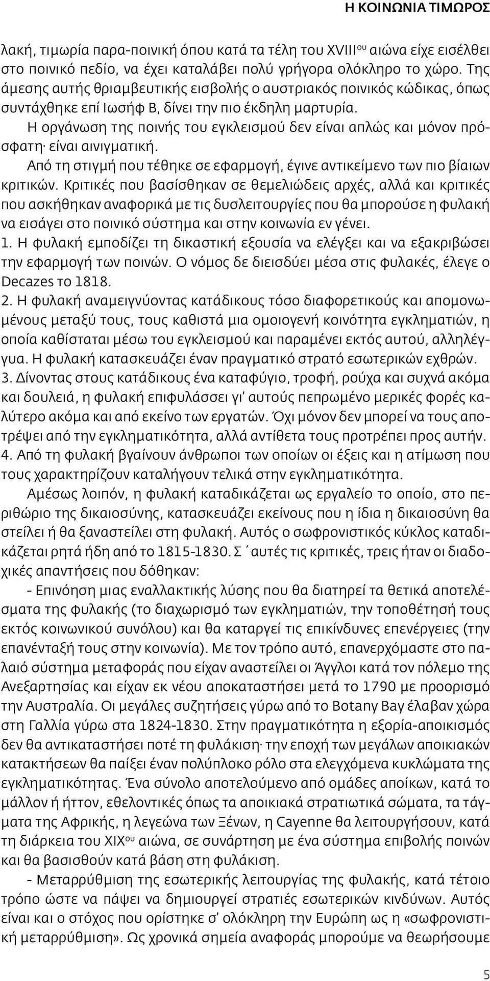 Η οργάνωση της ποινής του εγκλεισμού δεν είναι απλώς και μόνον πρόσφατη είναι αινιγματική. Από τη στιγμή που τέθηκε σε εφαρμογή, έγινε αντικείμενο των πιο βίαιων κριτικών.