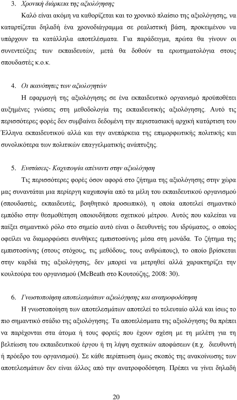 Οι ικανότητες των αξιολογητών Η εφαρμογή της αξιολόγησης σε ένα εκπαιδευτικό οργανισμό προϋποθέτει αυξημένες γνώσεις στη μεθοδολογία της εκπαιδευτικής αξιολόγησης.