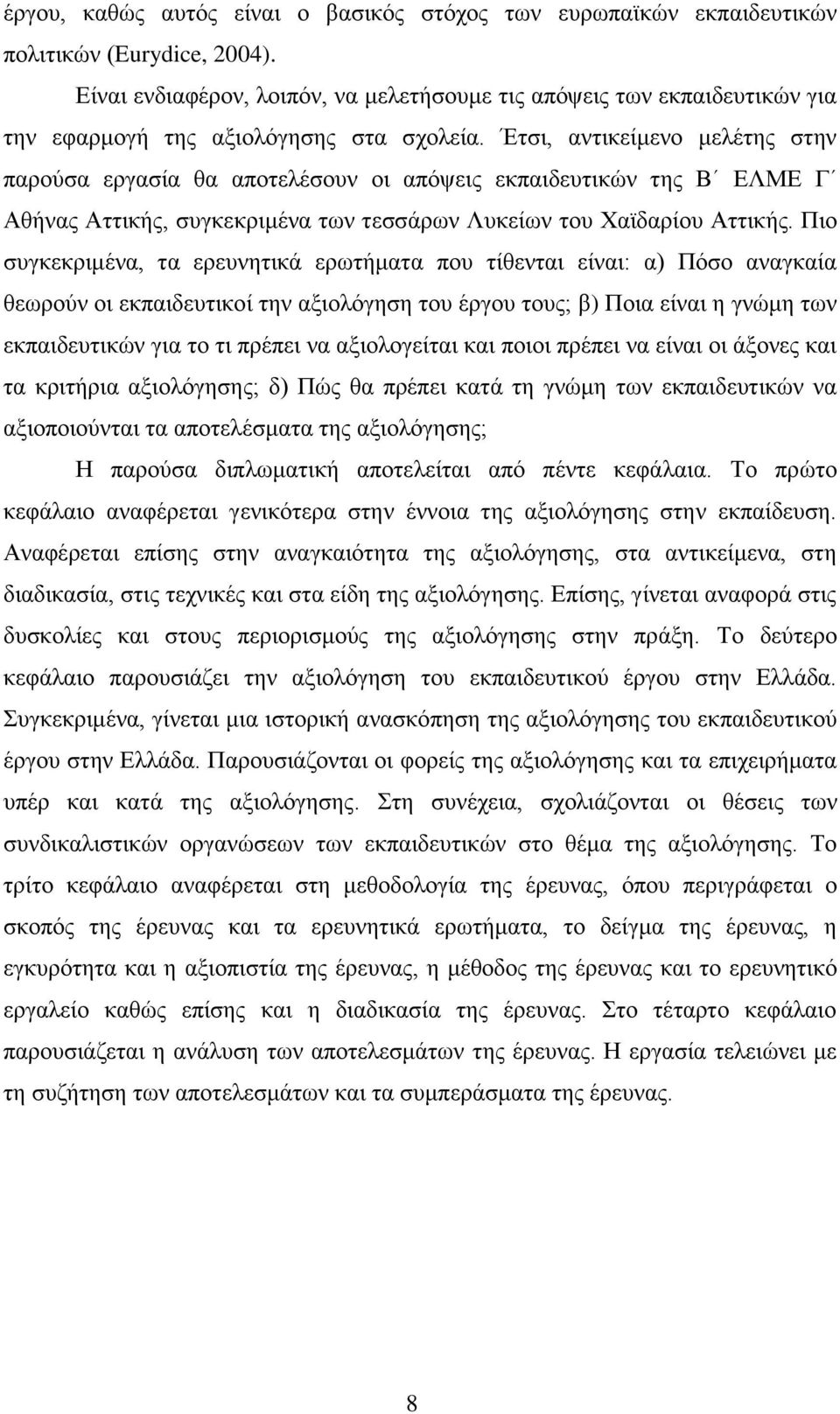 Έτσι, αντικείμενο μελέτης στην παρούσα εργασία θα αποτελέσουν οι απόψεις εκπαιδευτικών της Β ΕΛΜΕ Γ Αθήνας Αττικής, συγκεκριμένα των τεσσάρων Λυκείων του Χαϊδαρίου Αττικής.