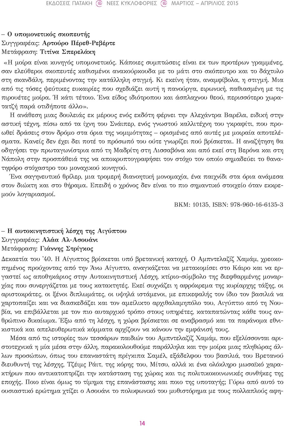 Κι εκείνη ήταν, αναμφίβολα, η στιγμή. Μια από τις τόσες ψεύτικες ευκαιρίες που σχεδιάζει αυτή η πανούργα, ειρωνική, παθιασμένη με τις πιρουέτες μοίρα. Ή κάτι τέτοιο.