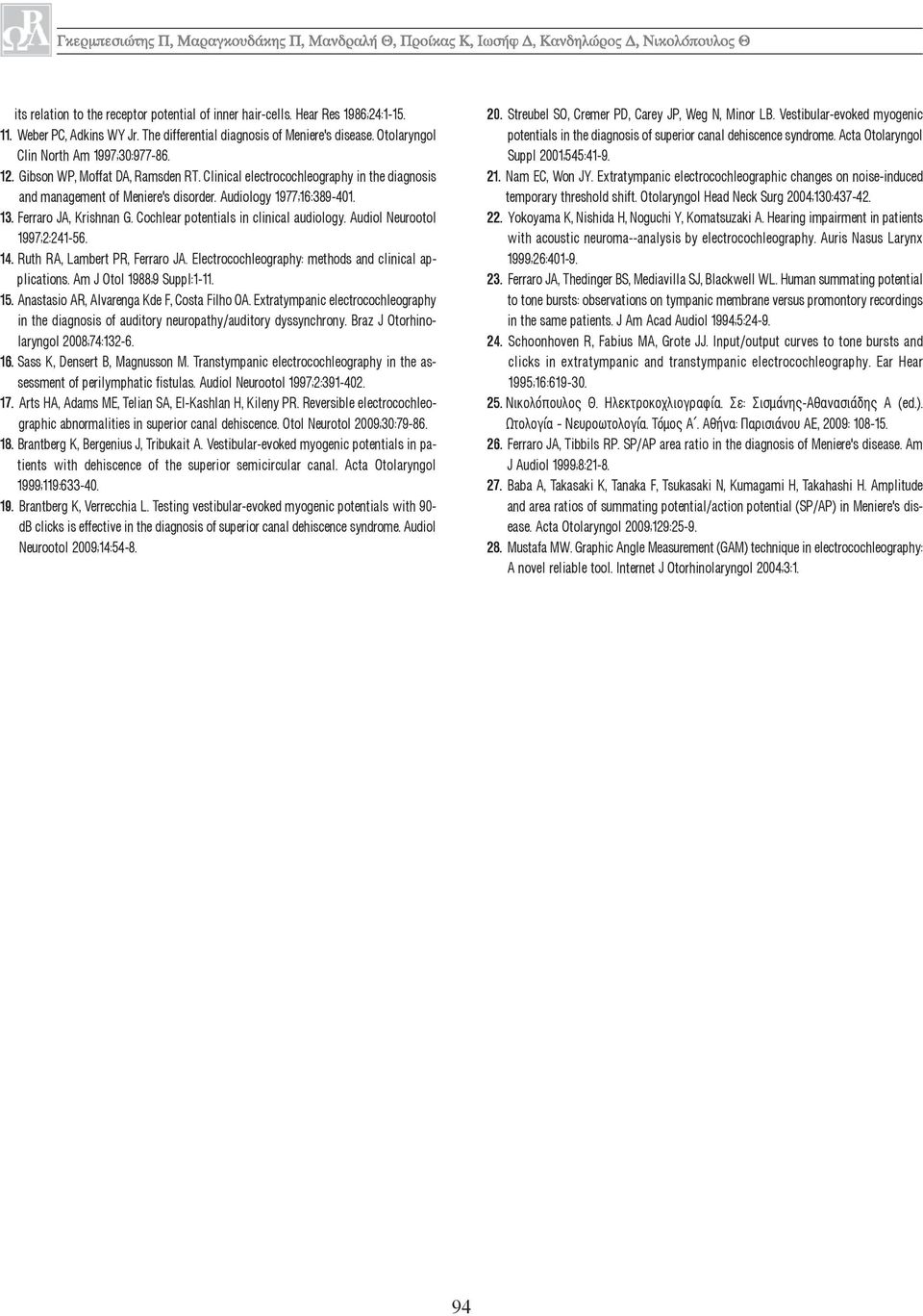 Ferraro JA, Krishnan G. Cochlear potentials in clinical audiology. Audiol Neurootol 1997;2:241-56. 14. Ruth RA, Lambert PR, Ferraro JA. Electrocochleography: methods and clinical applications.