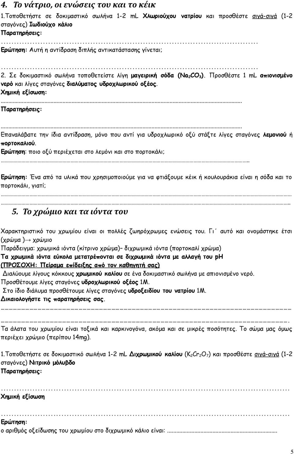 Προσθέστε 1 ml απιονισμένο νερό και λίγες σταγόνες διαλύματος υδροχλωρικού οξέος. Χημική εξίσωση:.